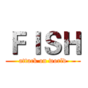 ＦＩＳＨ (attack on world)