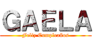 ＧＡＥＬＡ (Feliz Cumpleaños)