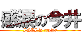 感涙の今井 (IMAI is crying)