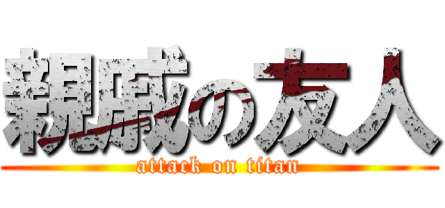 親戚の友人 (attack on titan)