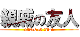 親戚の友人 (attack on titan)