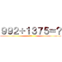 ９９２÷１３７５＝？ (うんこ)