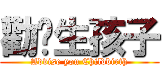 勸你生孩子 (Advise you Childbirth)