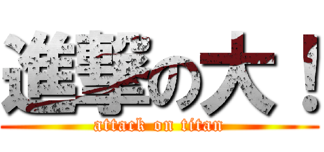 進撃の大！ (attack on titan)