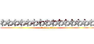わわわわわわわわわわわわわわわ (attack on titan)