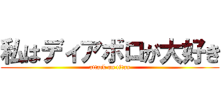 私はディアボロが大好き (attack on titan)