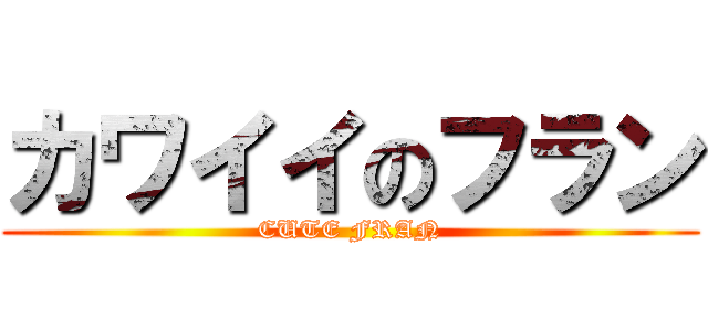 カワイイのフラン (CUTE FRAN)