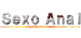 Ｓｅｘｏ Ａｎａｌ (na Hanninha)