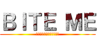 ＢＩＴＥ ＭＥ (なに見てんだ　失せやがれ)