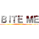 ＢＩＴＥ ＭＥ (なに見てんだ　失せやがれ)