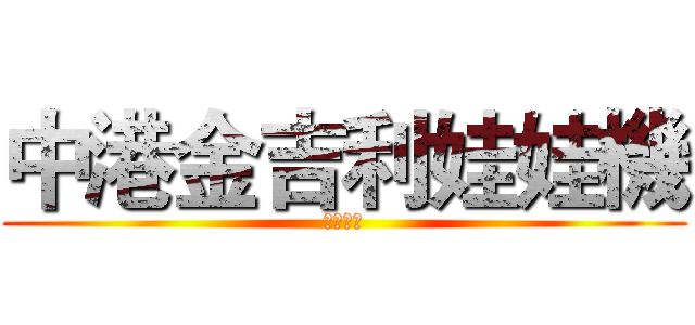 中港金吉利娃娃機 (歡迎光臨)