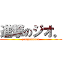 進撃のジオ。 (ziotyanmaru)