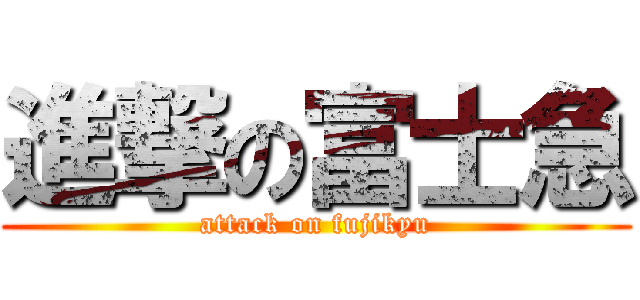 進撃の富士急 (attack on fujikyu)