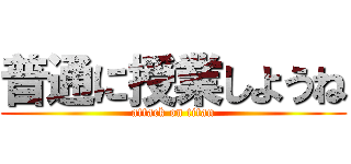 普通に授業しようね (attack on titan)