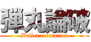 弾丸論破 (Bullet refutation)