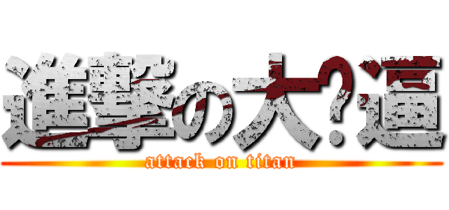 進撃の大傻逼 (attack on titan)