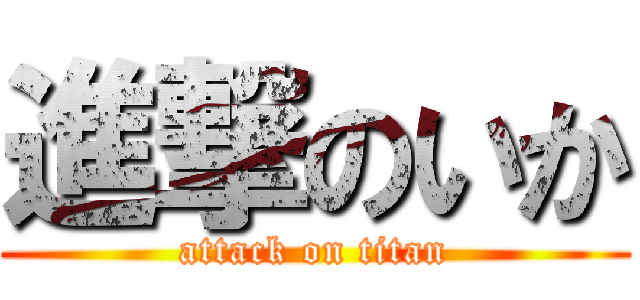 進撃のいか (attack on titan)