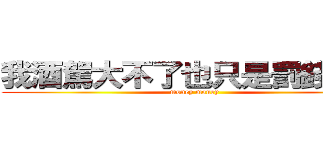 我酒駕大不了也只是罰錢了事 (money money)