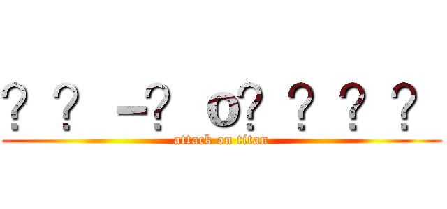 ？？－？ｏ？？？？ (attack on titan)