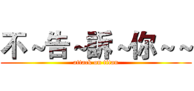 不～告～訴～你～～ (attack on titan)