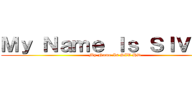 Ｍｙ Ｎａｍｅ Ｉｓ ＳＩＶ ＨＤ (My Name Is SIV HD)