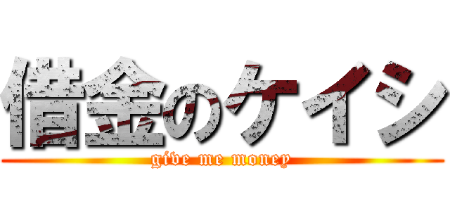 借金のケイシ (give me money)