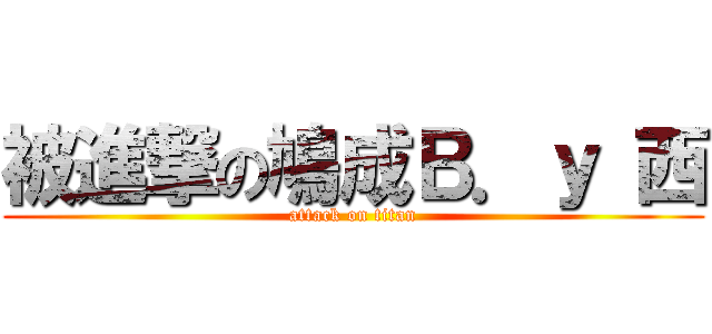 被進撃の鳩成Ｂ．ｙ 西 (attack on titan)