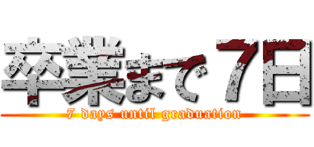 卒業まで７日 (7 days until graduation)