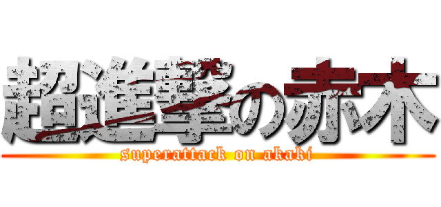 超進撃の赤木 (superattack on akaki)