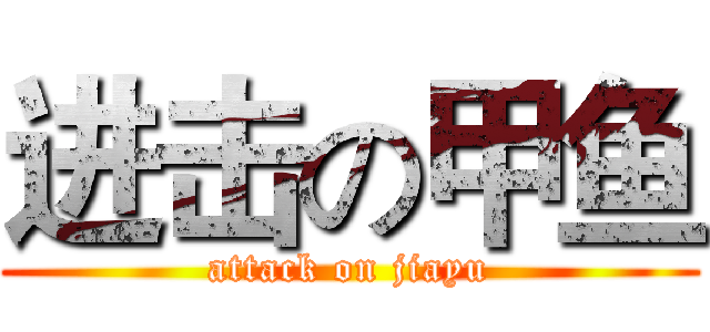 进击の甲鱼 (attack on jiayu)