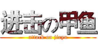 进击の甲鱼 (attack on jiayu)