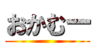 おかむー ()