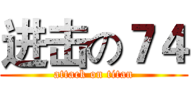 进击の７４ (attack on titan)