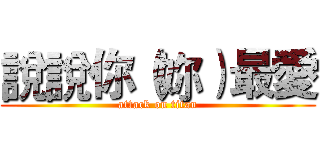 說說你（妳）最愛 (attack on titan)