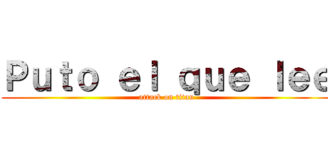 Ｐｕｔｏ ｅｌ ｑｕｅ ｌｅｅ (attack on titan)