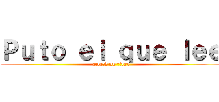 Ｐｕｔｏ ｅｌ ｑｕｅ ｌｅｅ (attack on titan)