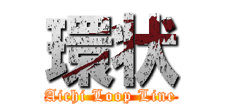 環状 (Aichi Loop Line)
