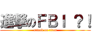 進撃のＦＢＩ ？！ (attack on titan)