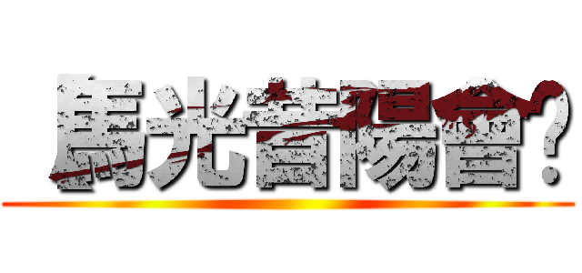 【馬光昔陽會〗 ()