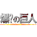 爆擊の巨人 (attack on titan)