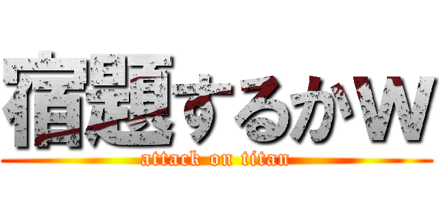宿題するかｗ (attack on titan)