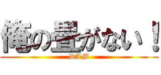 俺の畳がない！ (DAM)