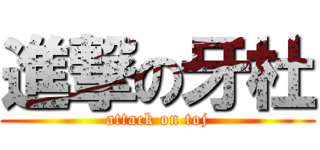 進撃の牙杜 (attack on toj)