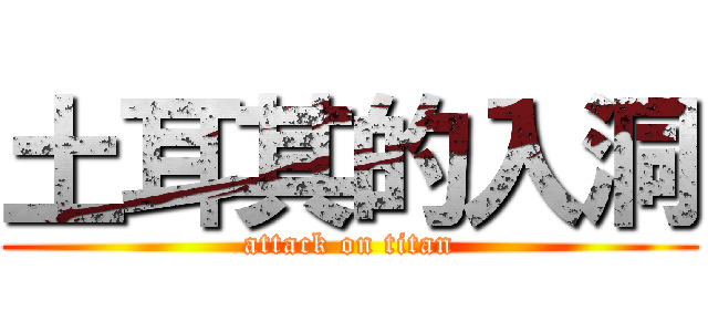 土耳其的入洞 (attack on titan)