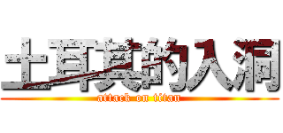 土耳其的入洞 (attack on titan)