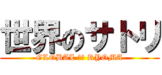 世界のサトリ (GLOBAL ＯＦ RYOMA)