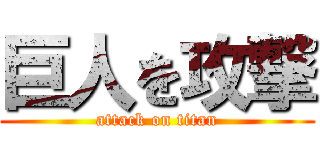 巨人を攻撃 (attack on titan)