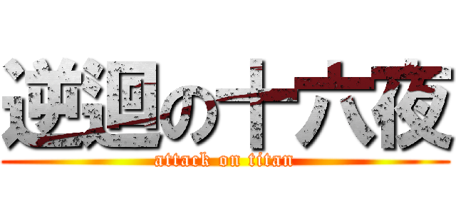 逆迴の十六夜 (attack on titan)