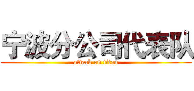 宁波分公司代表队 (attack on titan)