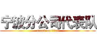 宁波分公司代表队 (attack on titan)